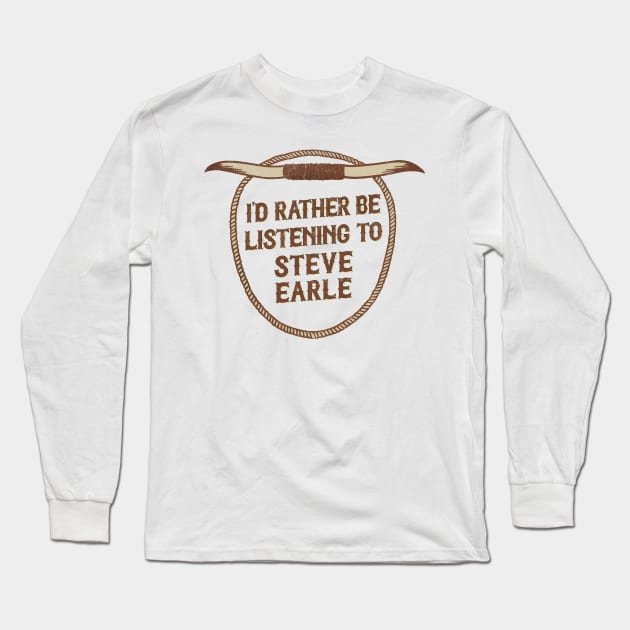 I'd Rather Be Listening To Steve Earle Long Sleeve T-Shirt by DankFutura